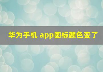 华为手机 app图标颜色变了